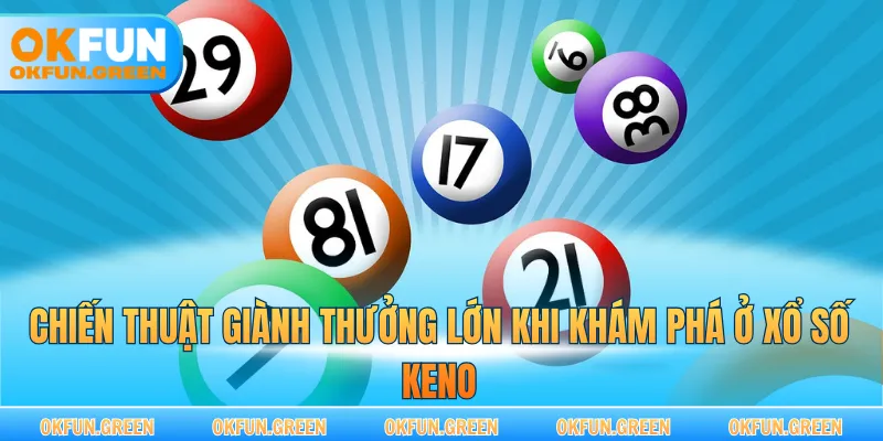 Chiến thuật giành thưởng lớn khi khám phá ở xổ số Keno